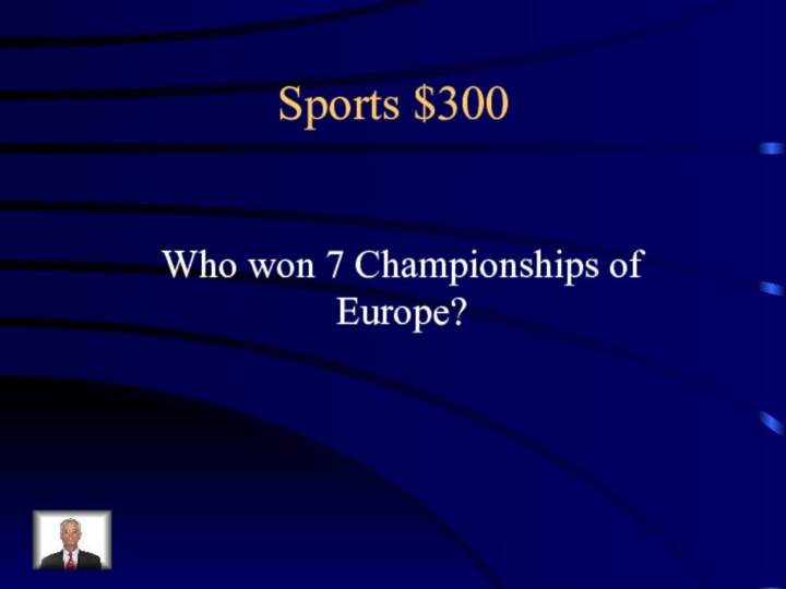 Sports $300Who won 7 Championships of Europe?