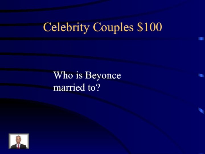 Celebrity Couples $100Who is Beyonce married to?
