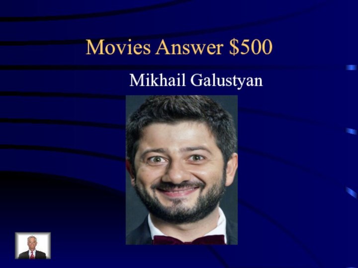 Movies Answer $500Mikhail Galustyan