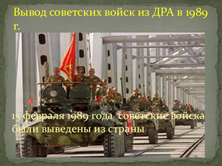 Вывод советских войск из ДРА в 1989 г.15 февраля 1989 года советские