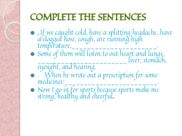 Complete the sentences. If we caught cold, have a splitting headache, have