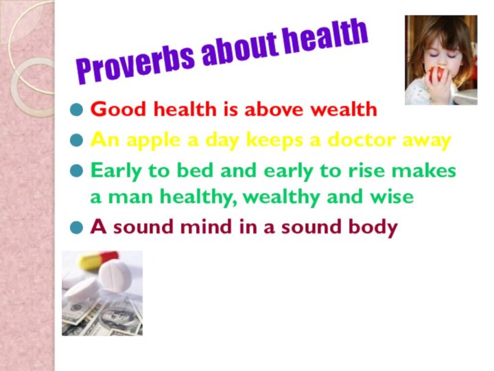 Proverbs about health Good health is above wealthAn apple a day keeps