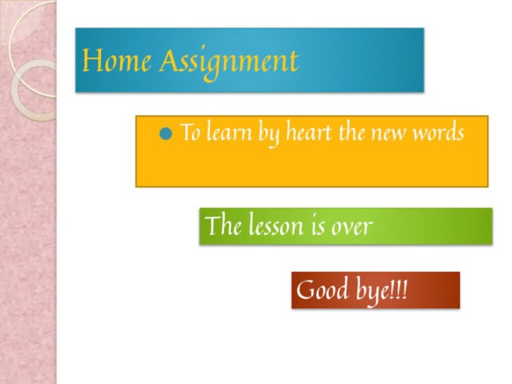 Home AssignmentTo learn by heart the new wordsThe lesson is overGood bye!!!