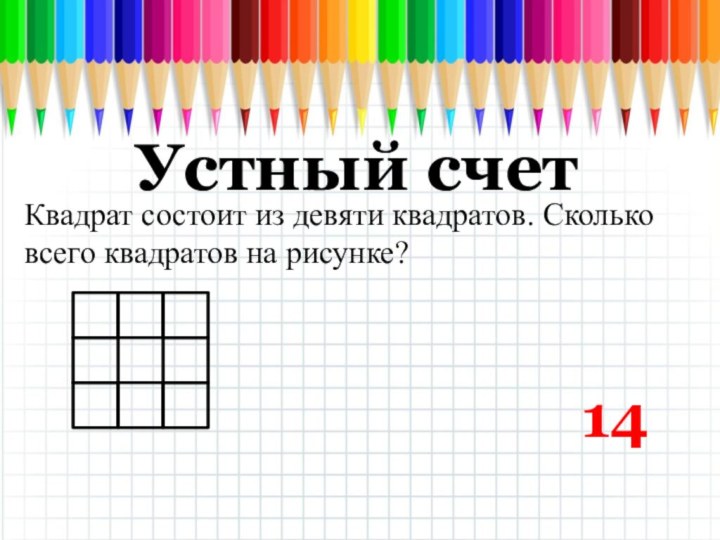 Квадрат состоит из девяти квадратов. Сколько всего квадратов на рисунке?14Устный счет