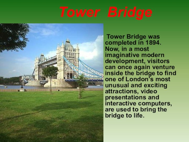 Tower Bridge  Tower Bridge was completed in 1894.  Now,