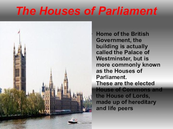 The Houses of ParliamentHome of the British Government, the building is