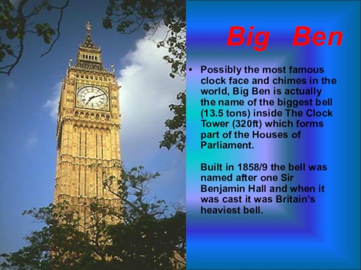 Big  BenPossibly the most famous clock face and chimes in