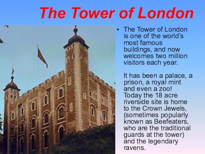 The Tower of LondonThe Tower of London is one of the world’s