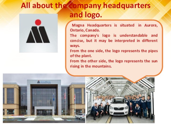 All about the company headquarters and logo.  Magna Headquarters is situated 