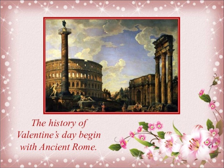 The history of Valentine’s day begin with Ancient Rome.