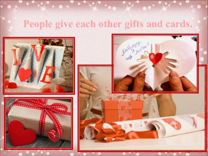 People give each other gifts and cards.