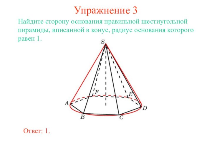 Упражнение 3Найдите сторону основания правильной шестиугольной пирамиды, вписанной в конус, радиус основания