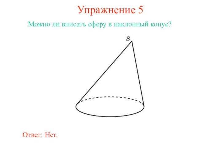 Упражнение 5Можно ли вписать сферу в наклонный конус?Ответ: Нет.