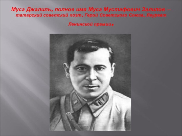 Муса Джалиль, полное имя Муса Мустафович Залилов — татарский советский поэт, Герой