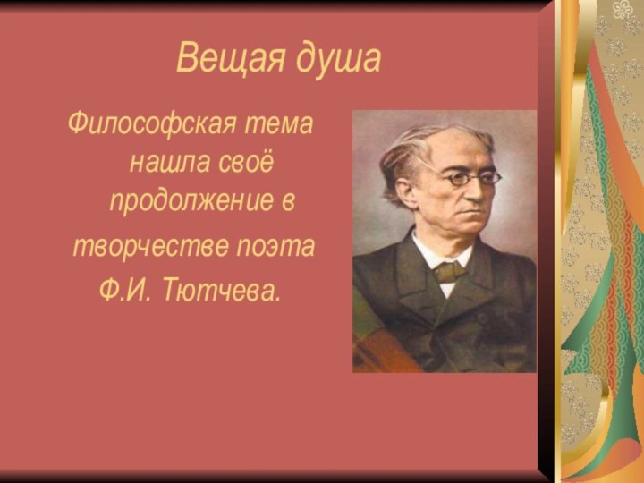 Вещая душаФилософская тема нашла своё продолжение в творчестве поэта Ф.И. Тютчева.