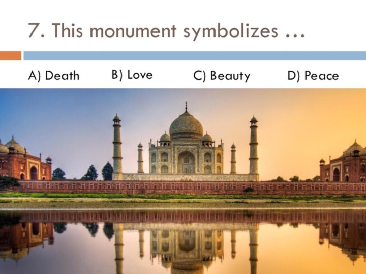 7. This monument symbolizes …A) Death