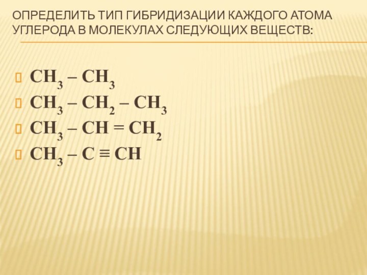 Определить тип гибридизации каждого атома углерода в молекулах следующих веществ:СН3 – СН3СН3
