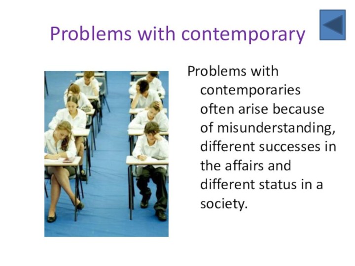 Problems with contemporaryProblems with contemporaries often arise because of misunderstanding, different successes