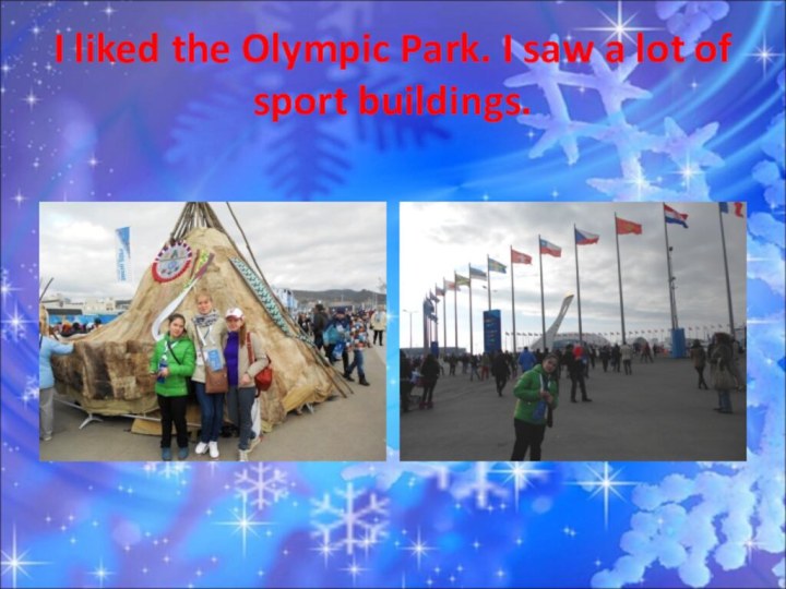 I liked the Olympic Park. I saw a lot of sport buildings.