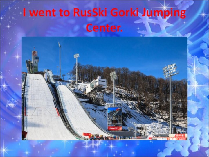 I went to RusSki Gorki Jumping Center.