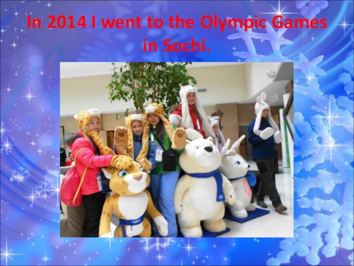 In 2014 I went to the Olympic Games in Sochi.