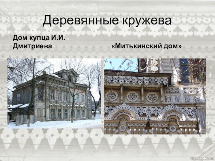 Деревянные кружеваДом купца И.И.Дмитриева«Митькинский дом»