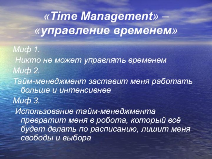 «Time Management» – «управление временем» Миф 1. Никто не может управлять временемМиф 2. Тайм-менеджмент