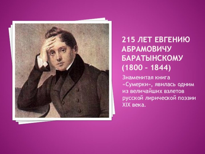 215 лет евгению абрамовичу баратынскому (1800 – 1844)Знаменитая книга «Сумерки», явилась одним