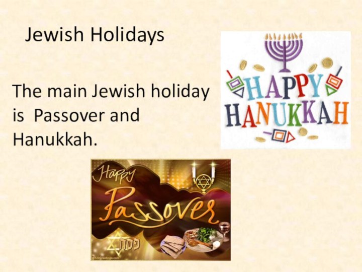Jewish HolidaysThe main Jewish holiday is Passover and Hanukkah.