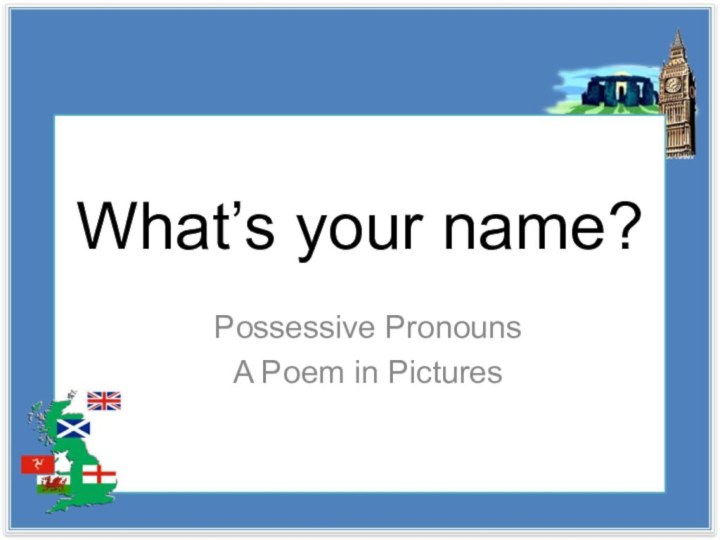 What’s your name?Possessive PronounsA Poem in Pictures
