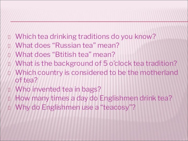 Which tea drinking traditions do you know?What does “Russian tea” mean?What does