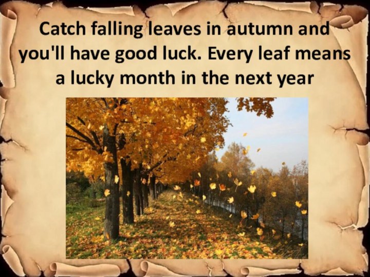 Catch falling leaves in autumn and you'll have good luck. Every