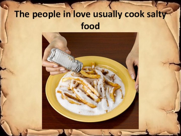 The people in love usually cook salty food