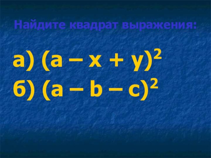 Найдите квадрат выражения: а) (а – х + у)2б) (а – b – с)2