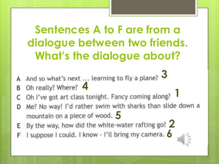 Sentences A to F are from a dialogue between two friends. What’s the dialogue about?123456