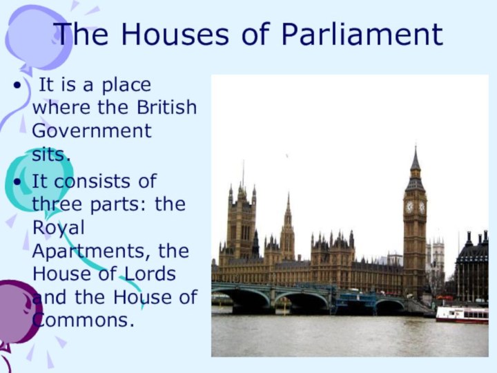 The Houses of Parliament It is a place where the British Government