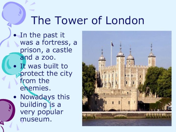 The Tower of LondonIn the past it was a fortress, a prison,