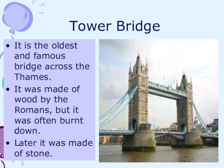 Tower BridgeIt is the oldest and famous bridge across the Thames. It