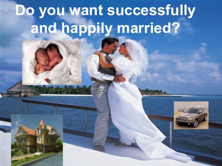Do you want successfully and happily married?