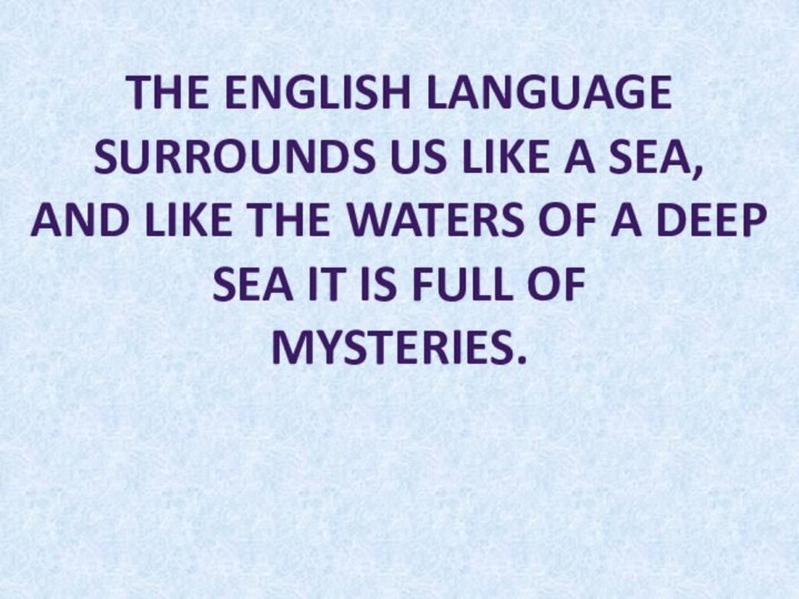 The English language surrounds us like a sea, and like the waters