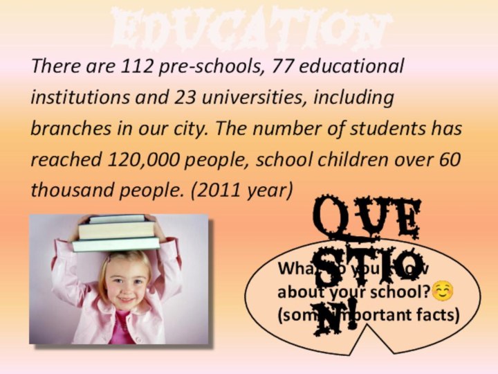 EducationThere are 112 pre-schools, 77 educationalinstitutions and 23 universities, includingbranches in our