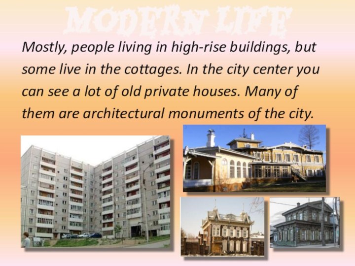 Modern lifeMostly, people living in high-rise buildings, butsome live in the cottages.