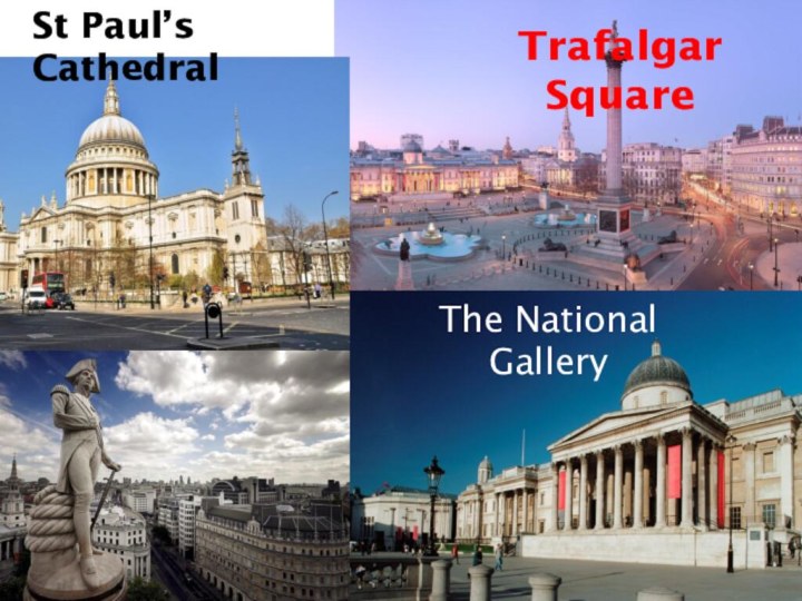 Trafalgar SquareThe National GallerySt Paul’s Cathedral