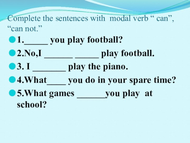 Complete the sentences with modal verb “ can”, “can not.” 1._____ you