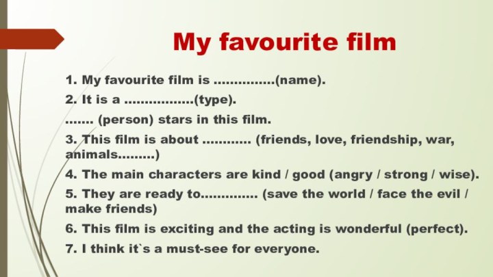My favourite film1. My favourite film is ……………(name).2. It is a ……………..(type).…….