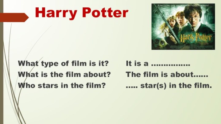 Harry PotterWhat type of film is it?			It is a …………….What is the