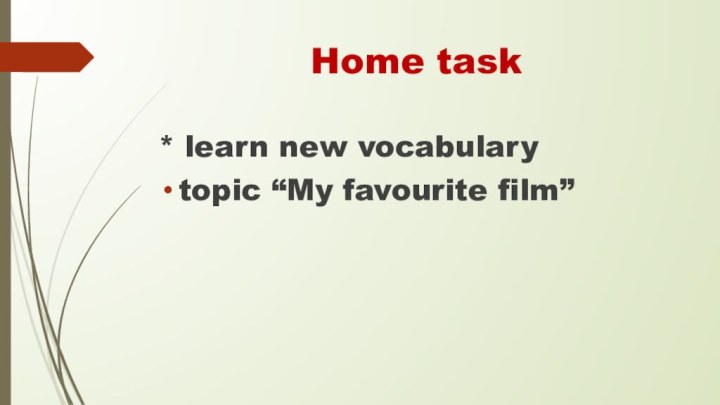 Home task* learn new vocabularytopic “My favourite film”