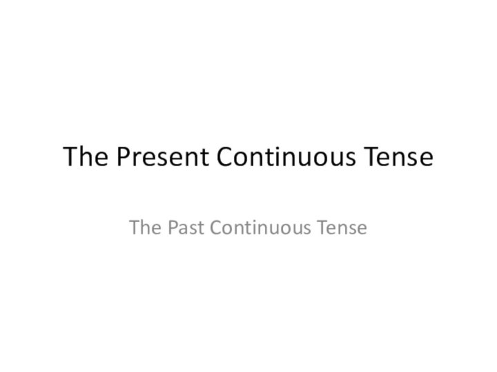 The Present Continuous TenseThe Past Continuous Tense