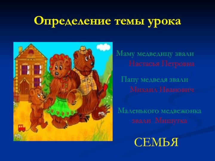 Определение темы урокаМаму медведицу звали    Настасья ПетровнаПапу медведя звали