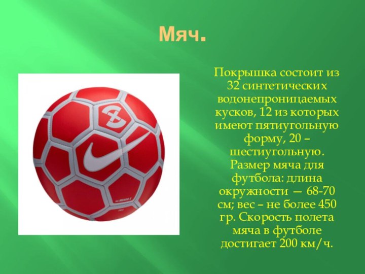 Мяч.   Покрышка состоит из 32 синтетических водонепроницаемых кусков, 12